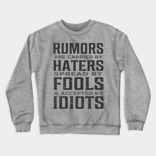 Rumors are carried by haters spread by fools and accepted by idiots Crewneck Sweatshirt